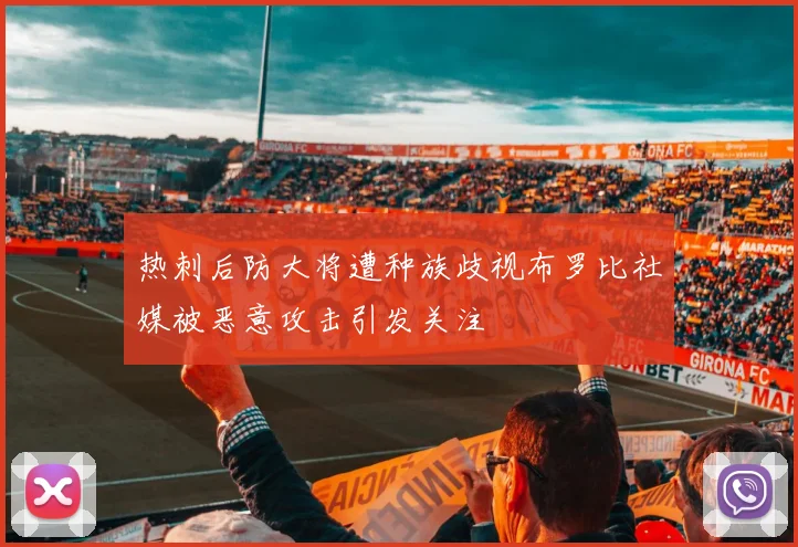 热刺后防大将遭种族歧视布罗比社媒被恶意攻击引发关注