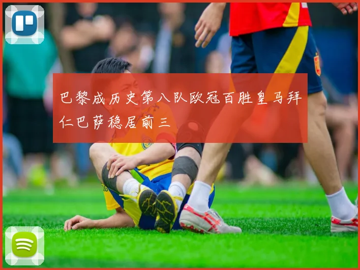 巴黎成历史第八队欧冠百胜皇马拜仁巴萨稳居前三